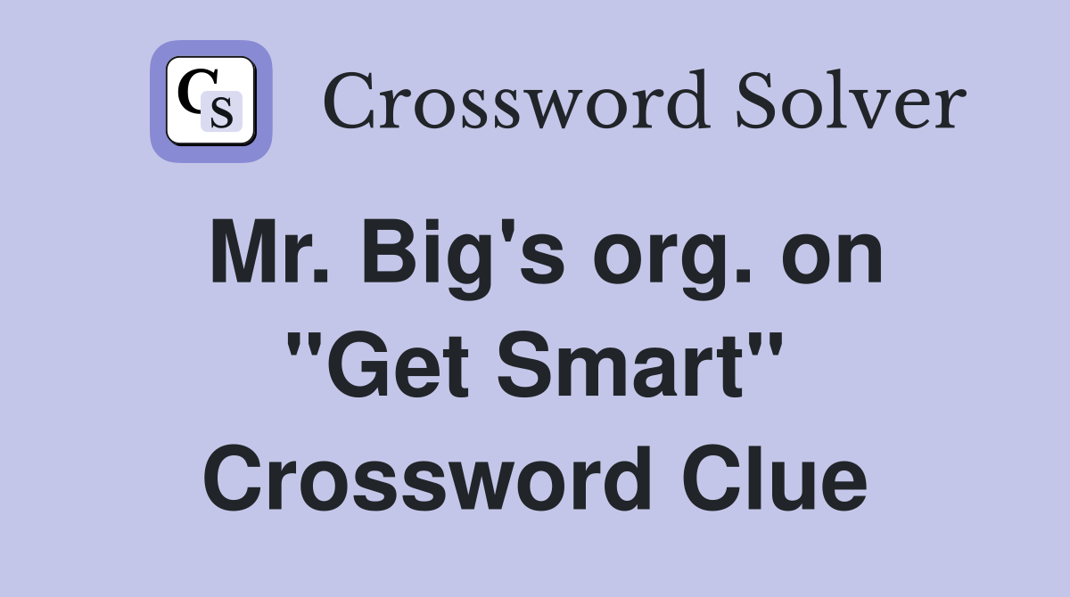 Mr. Big's org. on "Get Smart" Crossword Clue Answers Crossword Solver